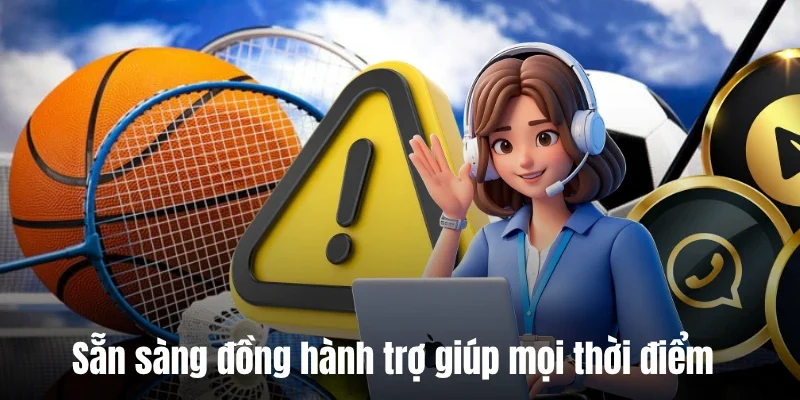 Sẵn sàng đồng hành trợ giúp mọi thời điểm