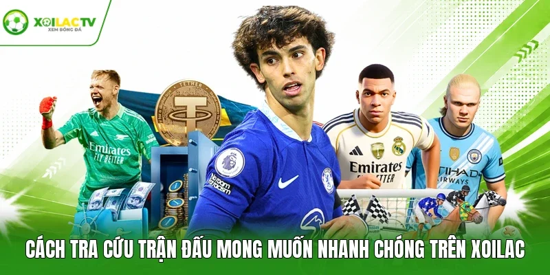 Cách tra cứu trận đấu mong muốn nhanh chóng trên Xoilac