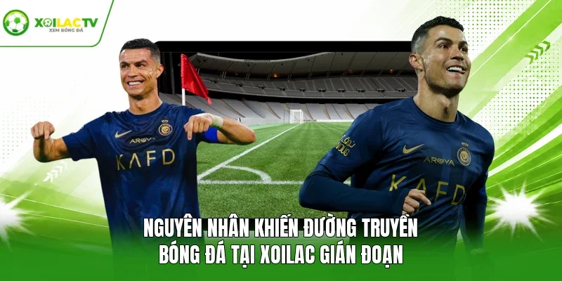 Nguyên nhân khiến đường truyền bóng đá tại Xoilac gián đoạn