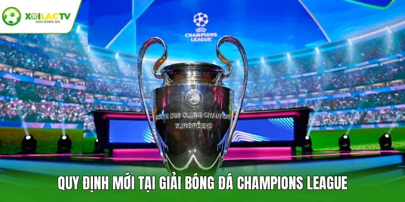 Quy định mới tại giải bóng đá Champions League