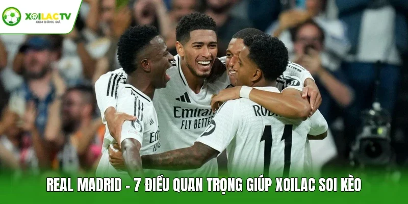 Real Madrid - 7 Điều Quan Trọng Giúp Xoilac Soi Kèo