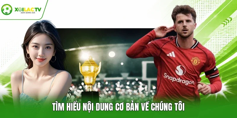 Tìm hiểu nội dung cơ bản về chúng tôi